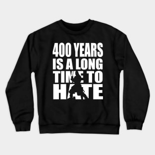 400 years is a long time to hate... Crewneck Sweatshirt